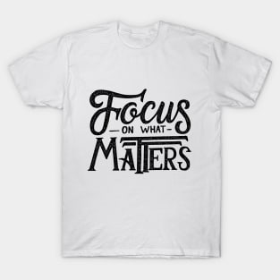 focus on what matters T-Shirt